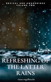 Revival and Awakenings Volume Two : Refreshing of the Latter Rains cover image