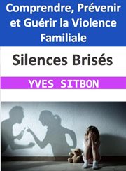 Silences Brisés : Comprendre, Prévenir et Guérir la Violence Familiale cover image
