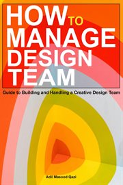 How to Manage Design Team : Guide to Building and Handling a Creative Design Team cover image