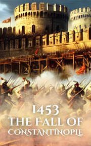 1453 : The Fall of Constantinople. Epic Battles of History cover image