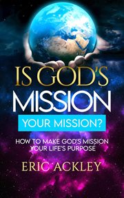 Is God's Mission Your Mission? How to Make God's Passion Your Life's Passion cover image
