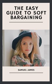 The Easy Guide to Soft Bargaining cover image