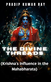 The Divine Threads (Krishna's Influence in the Mahabharata) cover image