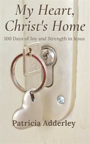 My Heart, Christ's Home : 100 Days of Joy and Strength in Jesus cover image