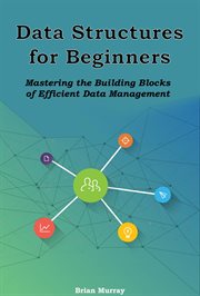 Data Structures for Beginners : Mastering the Building Blocks of Efficient Data Management cover image