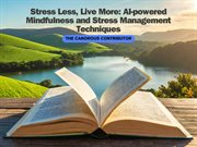 Stress Less, Live More : AI-powered Mindfulness and Stress Management Techniques cover image