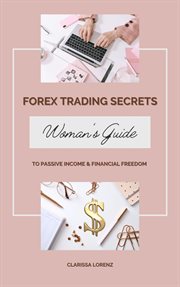 Forex Trading Secrets : Woman's Guide to Passive Income and Financial Freedom cover image