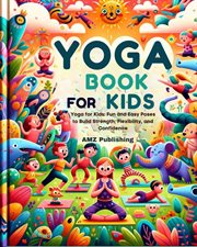 Yoga for kids : Yoga for Kids. Fun and Easy Poses to Build Strength, Flexibility, and Confidence cover image