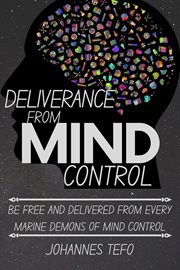 Deliverance From Mind Control : Be Free and Delivered From Every Marine Demons of Mind Control cover image