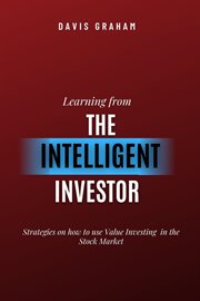 Learning From the Intelligent Investor : Strategies on How to Use Value Investing in the Stock Market cover image