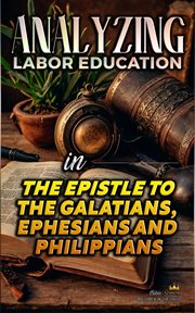 Analyzing Labor Education in the Epistles of Galatians, Ephesians and Philippians cover image