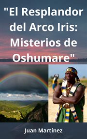 El Resplandor del Arco Iris : Misterios de Oshumare cover image