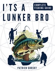 I'ts a Lunker Bro : Complete Fishing Guide cover image
