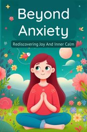Beyond Anxiety : Rediscovering Joy and Inner Calm cover image