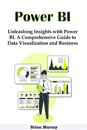 Power Bi : Unleashing Insights With Power BI. A Comprehensive Guide to Data Visualization and Busi cover image