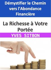 La Richesse à Votre Portée : Démystifier le Chemin vers l'Abondance Financière cover image