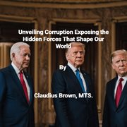 Unveiling Corruption Exposing the Hidden Forces That Shape Our World cover image