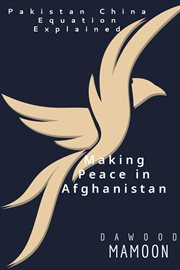 Making Peace in Afghanistan : Pakistan China Equation Explained cover image