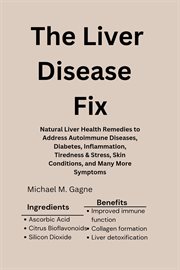 The Liver Disease Fix : Natural Liver Health Remedies to Address Autoimmune Diseases, Diabetes, Infl cover image