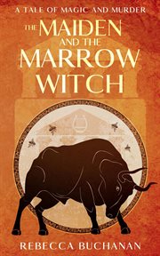 The Maiden and the Marrow Witch : A Tale of Magic and Murder cover image