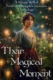 Their Magical Moment : A Margot McNeil Pride and Prejudice Variation Anthology cover image