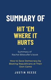 Summary of Hit 'Em Where It Hurts by Rachel Bitecofer : How to Save Democracy by Beating Republica cover image