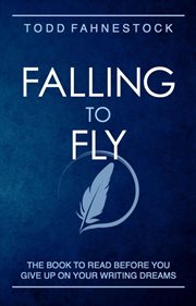 Falling to Fly : The Book to Read Before You Give up on Your Writing Dreams cover image