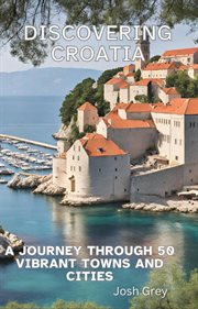 Discovering Croatia : A Journey Through 50 Vibrant Towns and Cities cover image