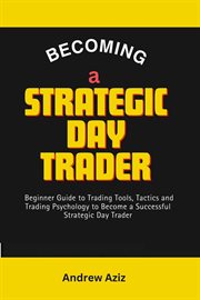 Becoming a Strategic day Trader : Beginner Guide to Trading Tools, Tactics and Trading Psychology to cover image