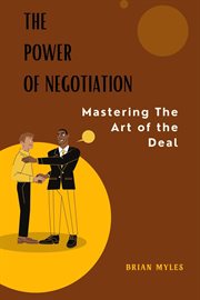 The Power of Negotiation : Mastering the Art of the Deal cover image