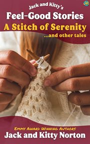 Jack and Kitty's Feel-Good Stories : A Stitch of Serenity and Other Tales cover image