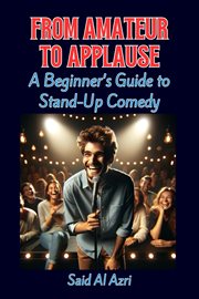 From Amateur to Applause : A Beginner's Guide to Stand-Up Comedy. Life, Hobbies, and Careers cover image
