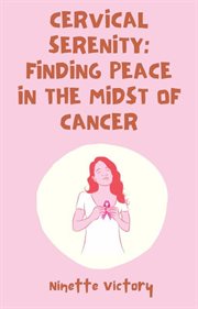 Cervical Serenity : Finding Peace in the Midst of Cancer cover image