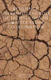Resilience Unleashed the Role of Technology in Disaster Relief Coordination cover image
