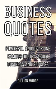 Business Quotes : Powerful and Uplifting Famous Quotes About Business and Success cover image