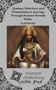 Queens, Warriors, and Priestesses : A Journey Through Ancient Female Roles cover image