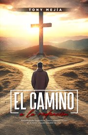 El Camino a La Redencion : Encontrando Esperanza, Gracia y Restauración en El Amor Inquebrantable de cover image