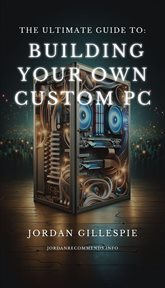 The Ultimate Guide to Building Your Own Custom PC cover image