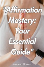 Affirmation mastery : your essential guide cover image