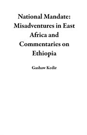 National Mandate : Misadventures in East Africa and Commentaries on Ethiopia cover image
