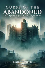 Curse of the Abandoned : The Mercy Hospital Mystery cover image