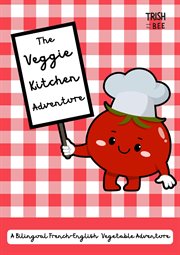 The Veggie Kitchen Adventure : A Bilingual French-English Vegetable Adventure. The Veggie Kitchen Adventure: A Bilingual French-English Vegetable Adventure cover image