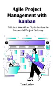 Agile Project Management With Kanban : Efficient Workflow Optimization for Successful Project Deliver cover image