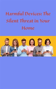 Harmful Devices : The Silent Threat in Your Home cover image