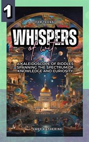 Whispers of Wit : A Kaleidoscope of Riddles Spanning the Spectrum of Knowledge and Curiosity cover image