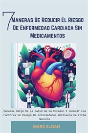 7 Maneras de Reducir el Riesgo de Enfermedad Cardíaca sin Medicamentos : Hacerse Cargo de la Salu cover image