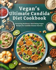 Vegan's Ultimate Candida Diet Cookbook : Savouring Wellness. Nourishing Vegan Recipes for Candida C cover image