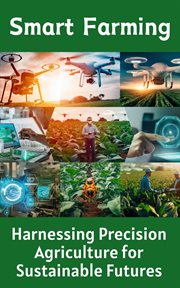 Smart Farming : Harnessing Precision Agriculture for Sustainable Futures cover image