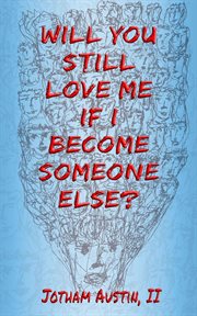 Will You Still Love Me if I Become Someone Else? cover image