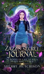 Zazz' s Secret Journal, Schooled Fae Series, Years One : Four cover image
